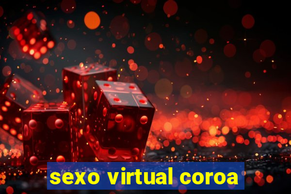 sexo virtual coroa